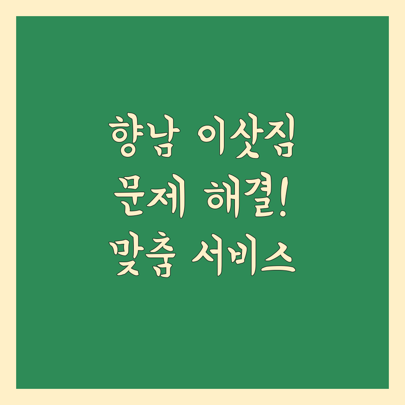 화성시 향남읍에서 이삿짐센터 문제 끝! 믿을 수 있는 이사 업체 | 맞춤형 서비스 가이드