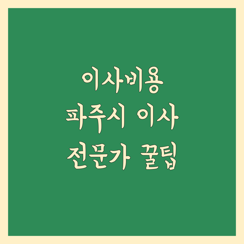 이사비용 고민 해결! 파주시 이사 관련 서비스 솔루션 | 전문가가 알려주는 선택 팁