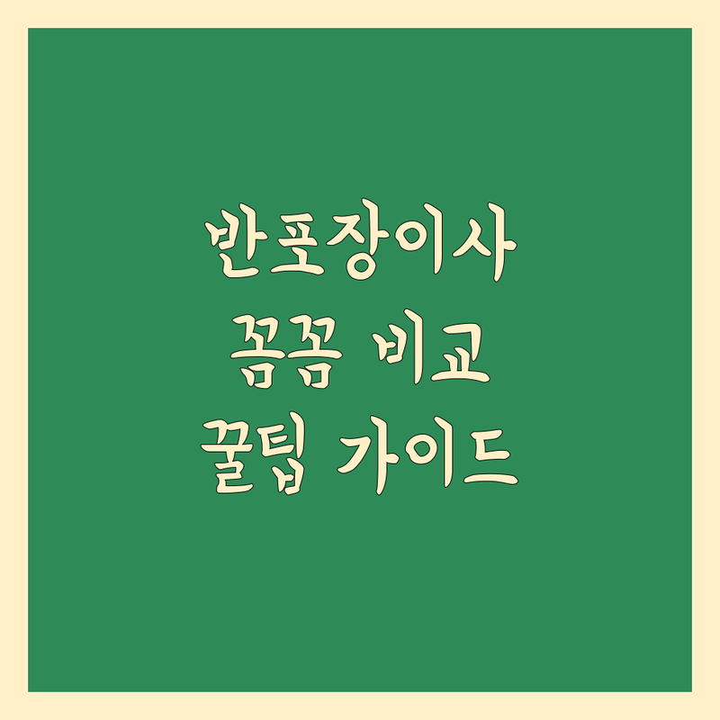 반포장 이사, 꼼꼼 비교 가이드