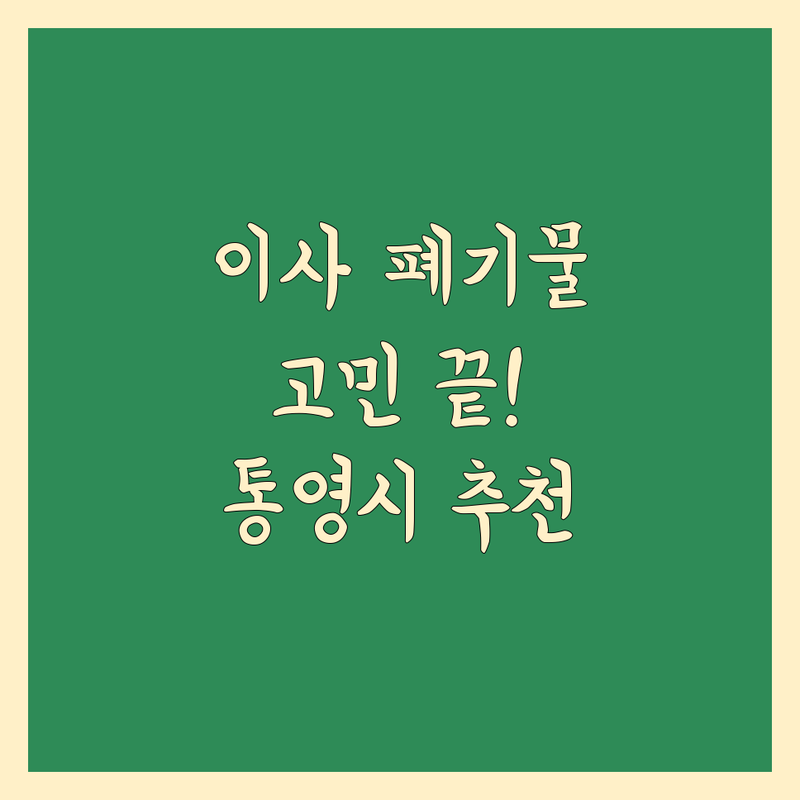 이사 폐기물 처리, 더 이상 고민하지 마세요! 통영시 폐기물 처리 전문가 추천