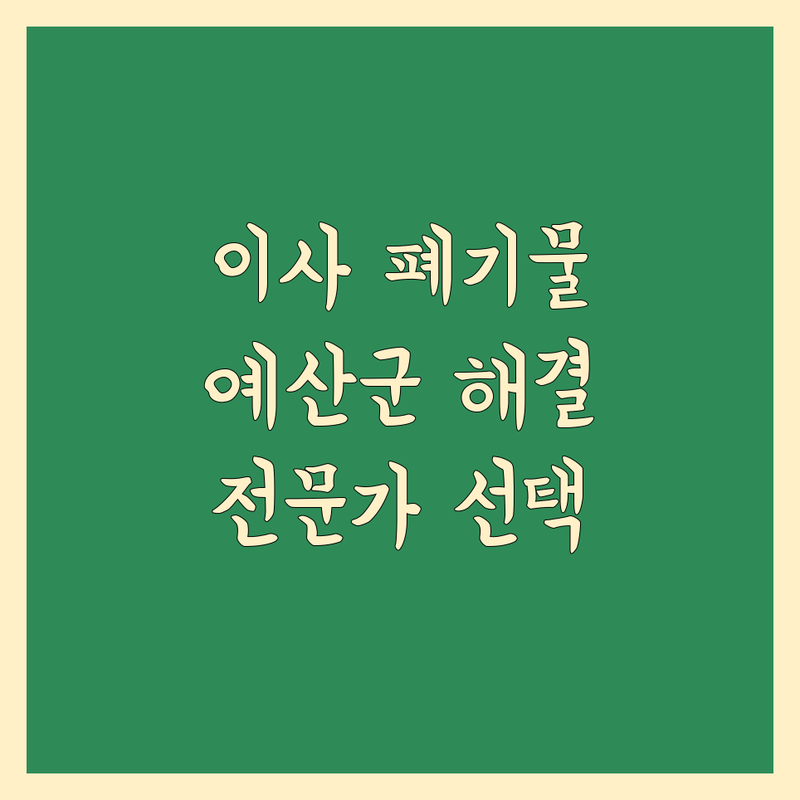 이사 폐기물 처리 고민 해결! 충남 예산군 이사 폐기물 처리 솔루션 | 전문가가 알려주는 선택 팁