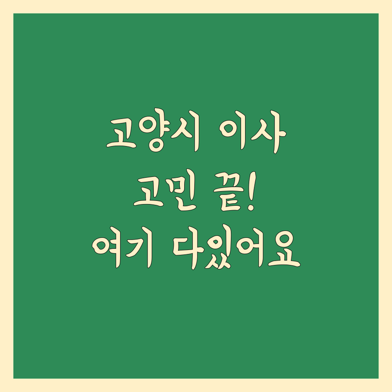 고양시 이사, 고민 끝! 친절하고 꼼꼼한 이사업체, 여기 다 있어요!