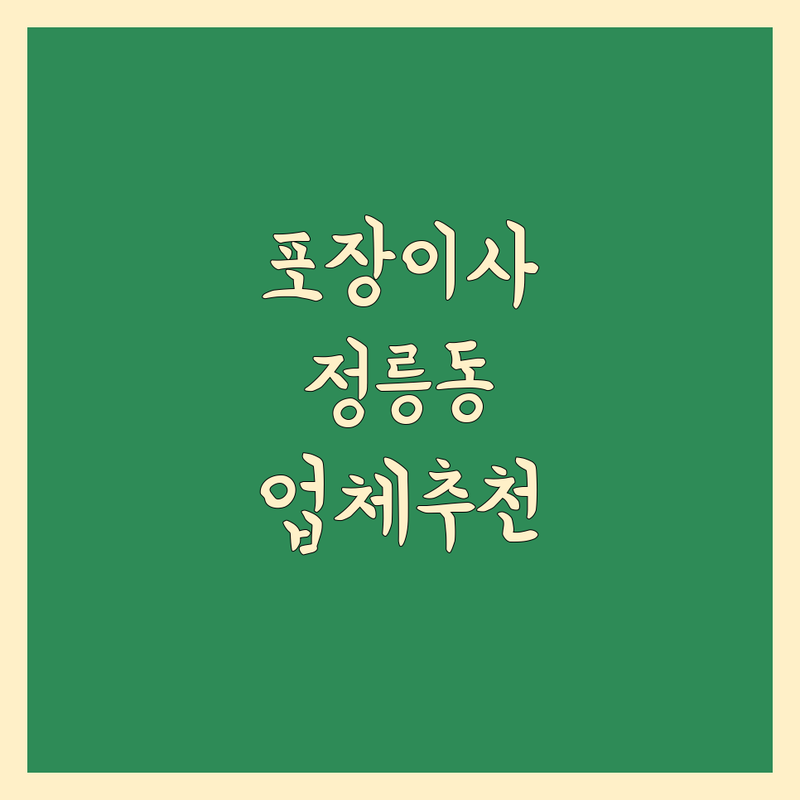 포장이사 해결할 서울 성북구 정릉동 포장이사 업체 어디가 좋을까? | 전문가 추천 완벽 가이드