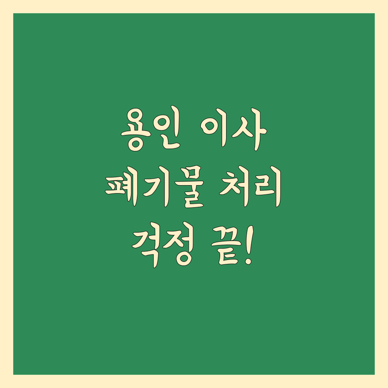 용인 이사 폐기물 처리, 이제 걱정 끝! 전문가가 도와드립니다.