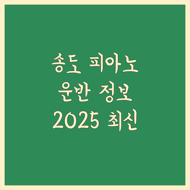 송도동 피아노 운반, 2025년 최신 정보 총정리