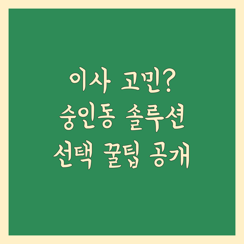 이사 고민 해결! 서울 종로구 숭인동 이사 솔루션 | 전문가가 알려주는 선택 팁