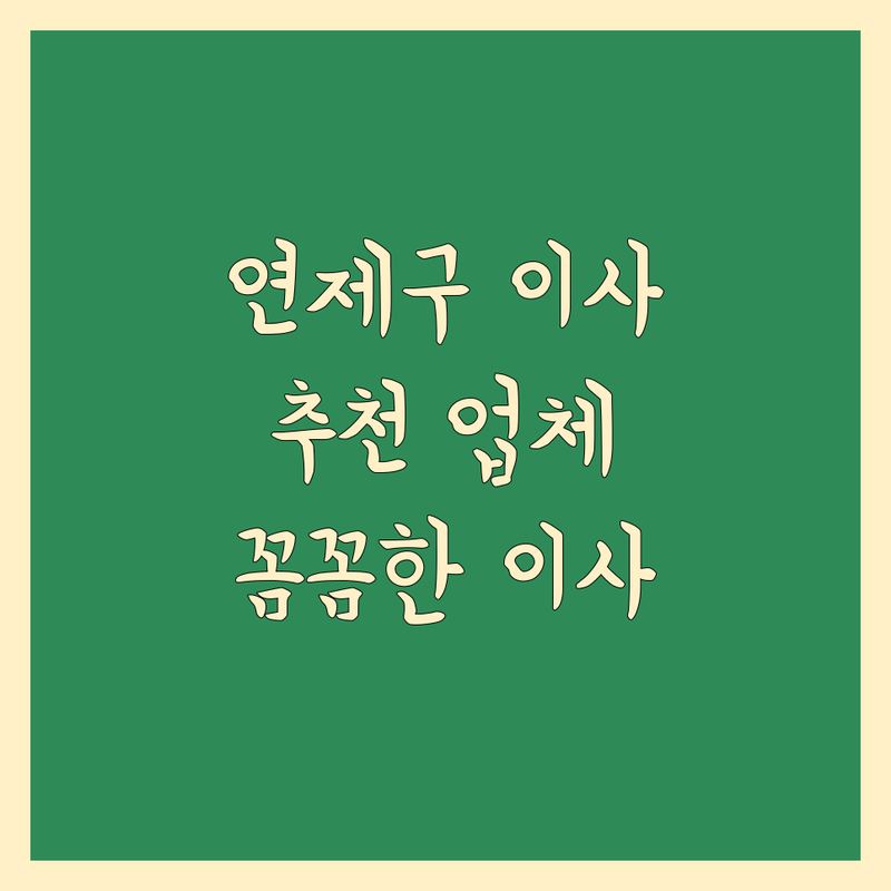 부산 연제구 일반이사 추천 업체 | 꼼꼼한 이사 전문가의 선택