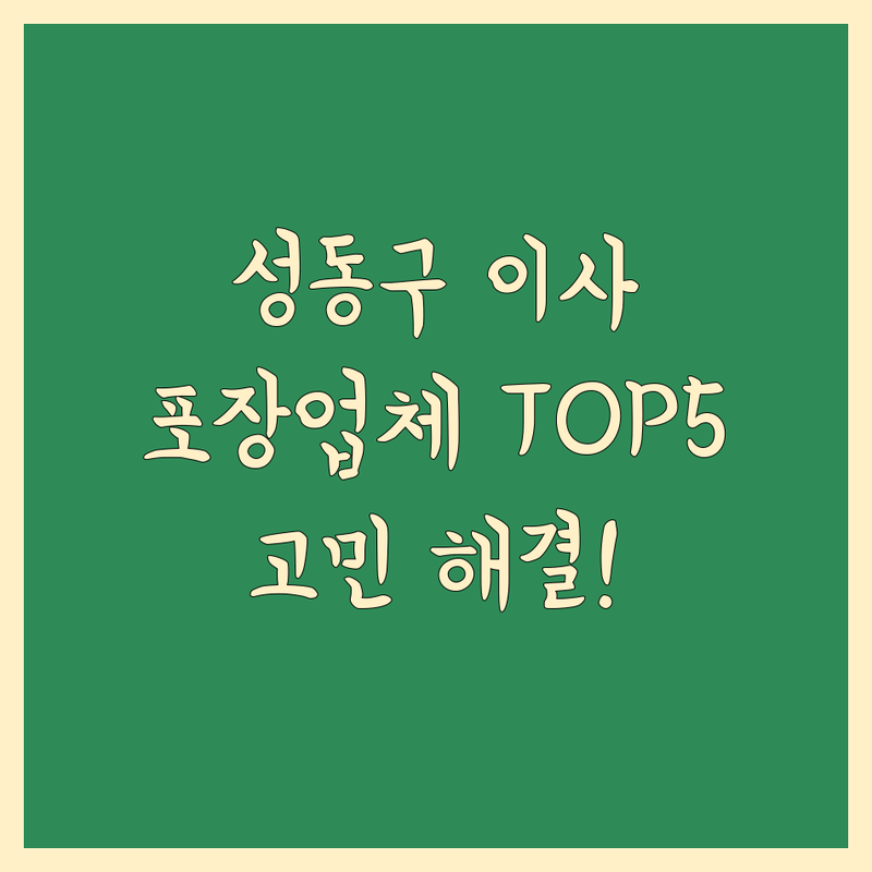 서울 성동구 이사짐 포장 어디로 갈까? 이사 고민 해결! | 현지인 추천 TOP5