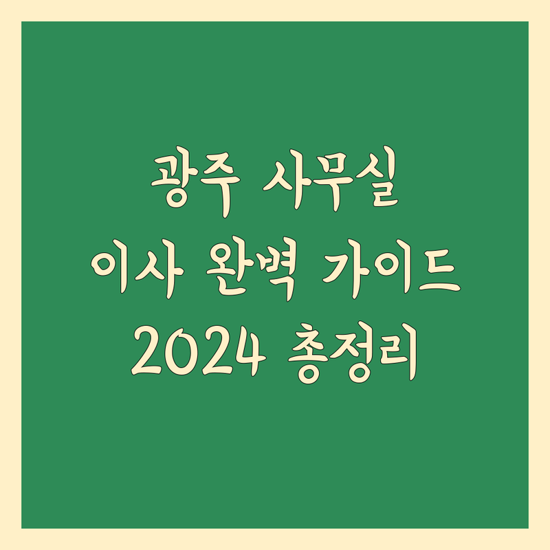 광주 사무실이사 완벽 가이드 | 2024년 최신 정보 총정리