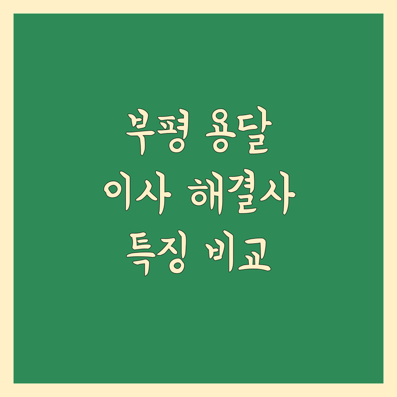 인천 부평 번화가 용달 이사 해결사 추천 | 서비스별 특징 완벽 비교