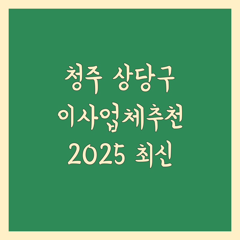 청주 상당구 이사업체추천 한눈에 비교 | 2025년 최신 정보 총정리