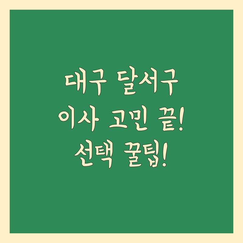 가까운 이사업체 고민 해결! 대구 달서구 이사 솔루션 | 전문가가 알려주는 선택 팁