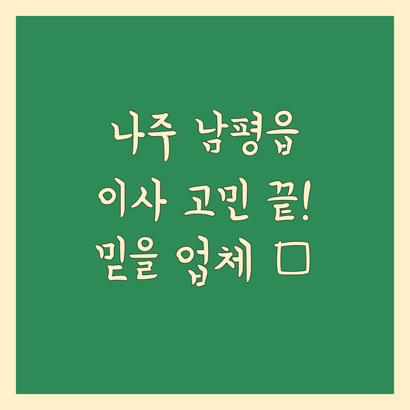 나주 남평읍 이사, 고민 끝! 믿을 수 있는 이사업체 추천