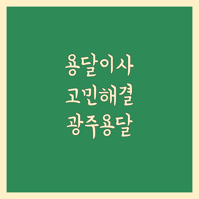용달 이사 고민 해결! 광주 용달 이사 솔루션 | 전문가가 알려주는 선택 팁