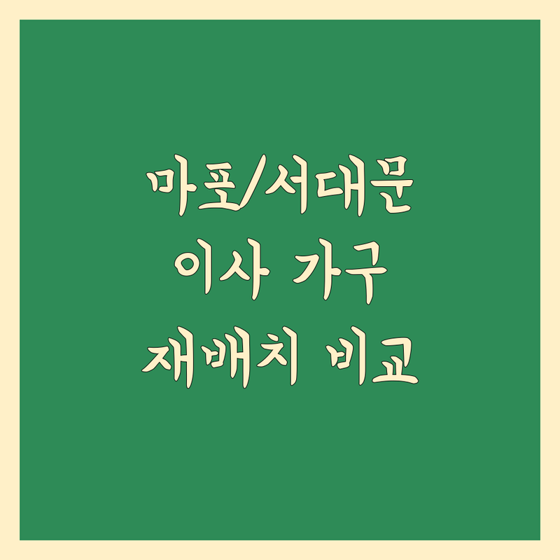 마포구/서대문구 이사 가구 재배치 한눈에 비교 | 가격부터 서비스까지 완벽 분석