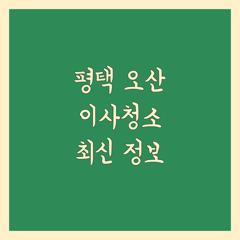 평택/오산 이사청소 한눈에 비교 | 2024년 최신 정보 총정리