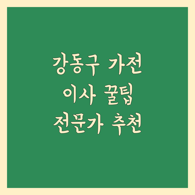 강동구 대형가전 이사, 어디가 좋을까? | 전문가 추천 완벽 가이드