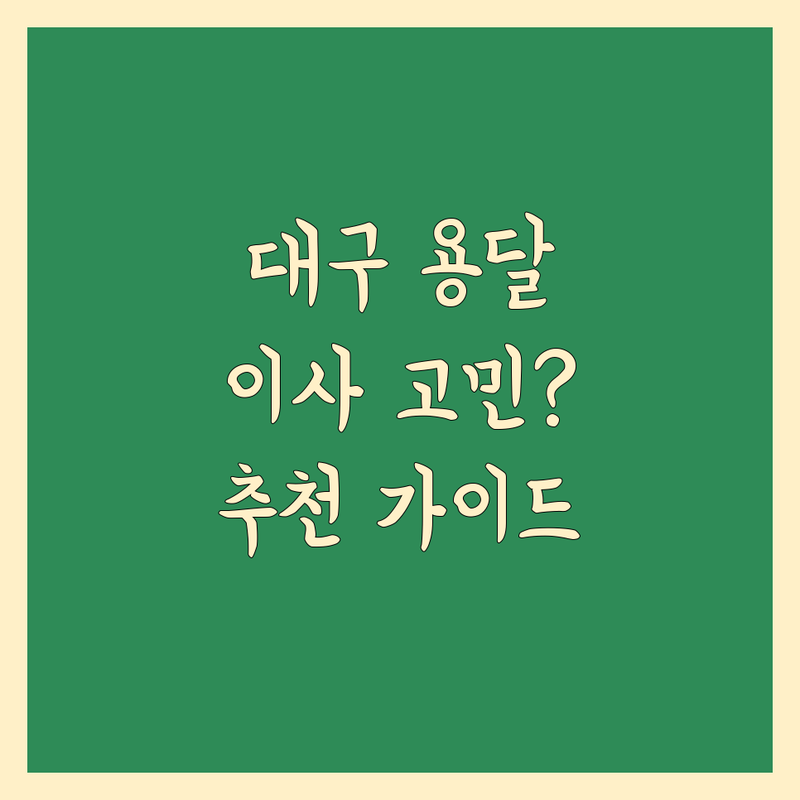 대구 용달 이사, 어디가 좋을까? 전문가 추천 완벽 가이드