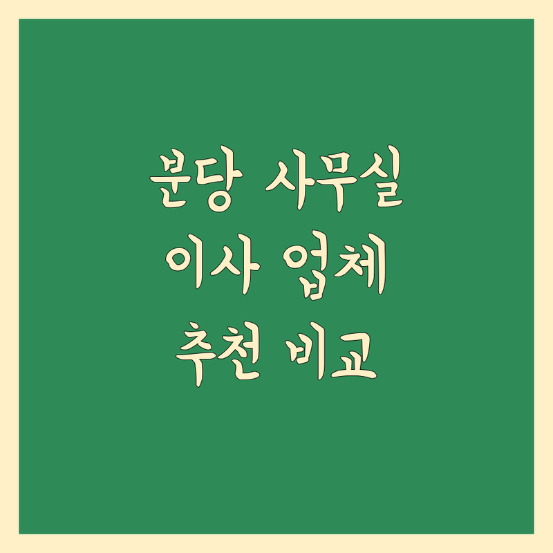 🏢 경기 성남시 분당구 사무실이사 해결사 이사 업체 추천 | 서비스별 특징 완벽 비교