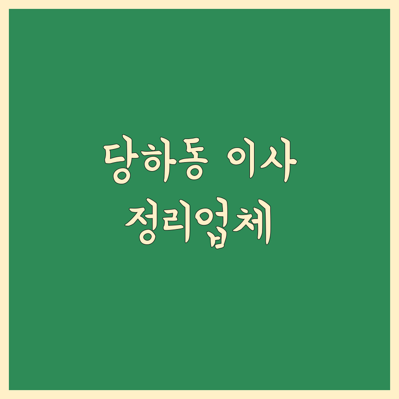 인천 서구 당하동에서 이사 정리 서비스 잘하는 정리 업체 정보 | 서비스 품질 비교 분석