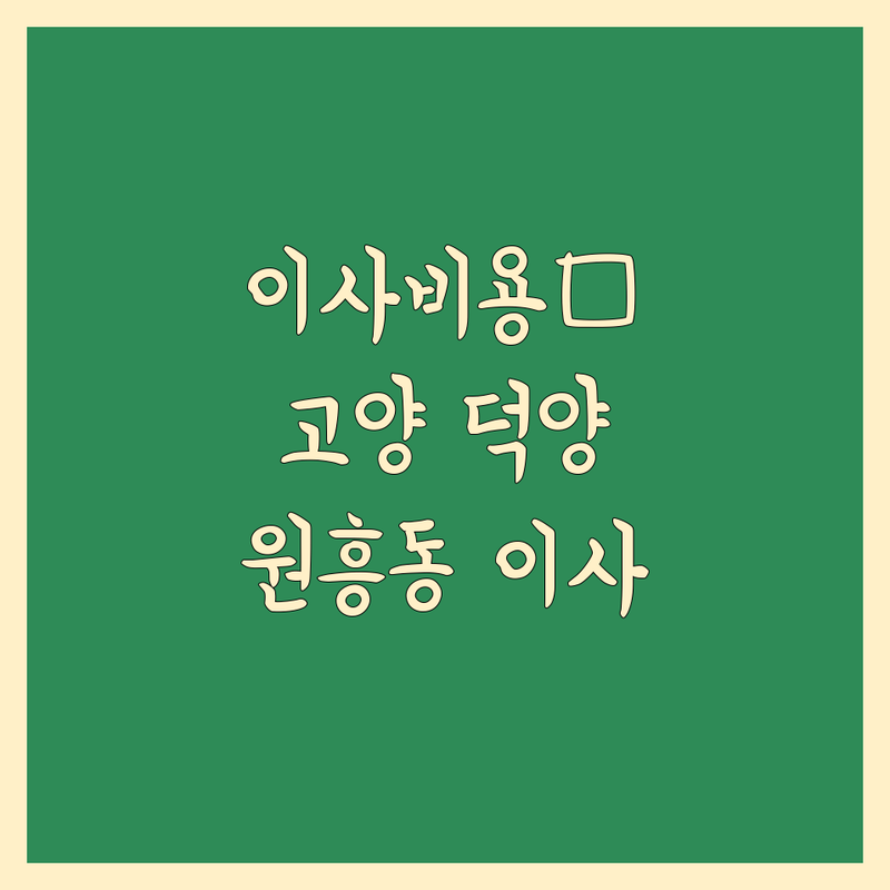 이사비용 걱정 없는 고양시 덕양구 원흥동 이사업체 가이드 | 상황별 최적의 선택법