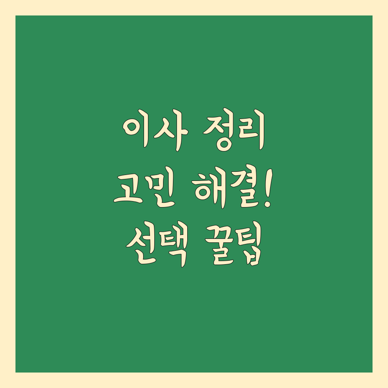 이사 정리 서비스 고민 해결! 전문가가 알려주는 선택 팁