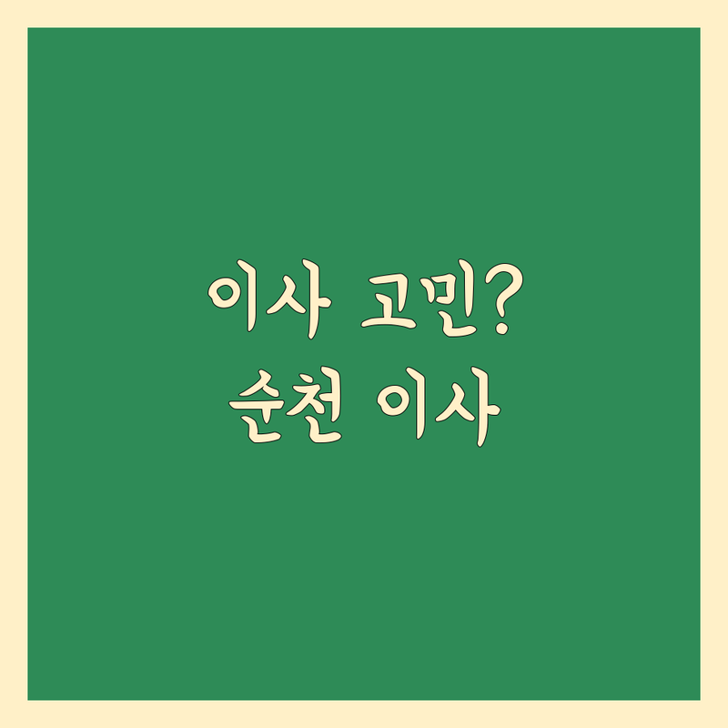 이사 예약 고민 해결! 순천시 이사 솔루션 | 전문가가 알려주는 선택 팁