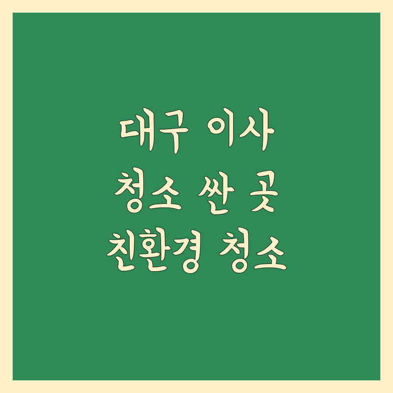 대구 이사 후 청소 저렴한 곳 가격싼 곳 업체 추천 | 입주청소 이삿짐센터 비용 가격 잘하는 곳 | 빈집청소 거주청소 특수청소 | 새집증후군 제거 피톤치드 | 무료상담 예약가능 친환경 청소
