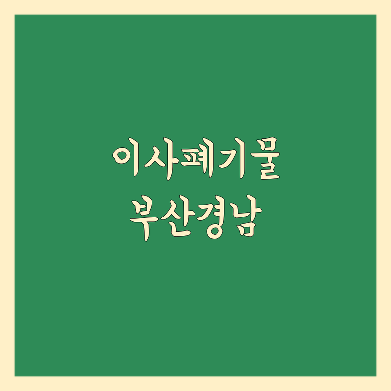 부산 및 경남 이사 폐기물 처리 베스트 선택 | 2024-2025 최신 순위 정리